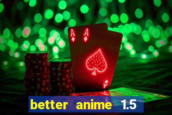 better anime 1.5 apk download